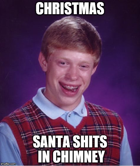 Bad Luck Brian Meme | CHRISTMAS; SANTA SHITS IN CHIMNEY | image tagged in memes,bad luck brian | made w/ Imgflip meme maker
