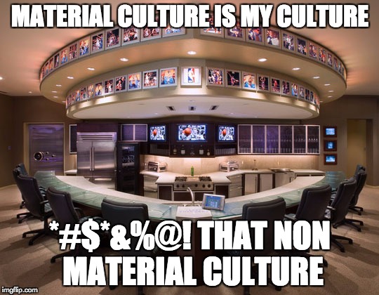 MATERIAL CULTURE IS MY CULTURE; *#$*&%@! THAT NON MATERIAL CULTURE | image tagged in lazy,future me,nolife | made w/ Imgflip meme maker