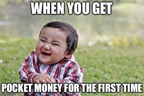 Evil Toddler | WHEN YOU GET; POCKET MONEY FOR THE FIRST TIME | image tagged in memes,evil toddler | made w/ Imgflip meme maker