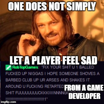 Game Developer Problems | ONE DOES NOT SIMPLY; LET A PLAYER FEEL SAD; FROM A GAME DEVELOPER | image tagged in geometry dash,sad but true | made w/ Imgflip meme maker