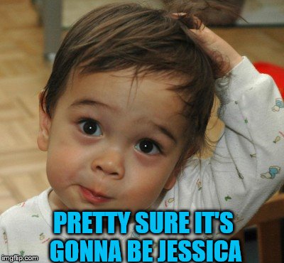 PRETTY SURE IT'S GONNA BE JESSICA | made w/ Imgflip meme maker