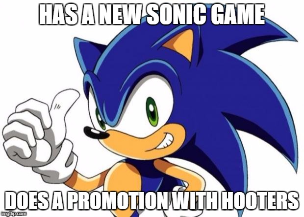 Sonic The Hedgehog Approves |  HAS A NEW SONIC GAME; DOES A PROMOTION WITH HOOTERS | image tagged in sonic the hedgehog approves | made w/ Imgflip meme maker