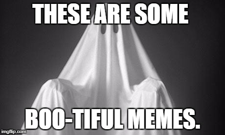 Ghost | THESE ARE SOME; BOO-TIFUL MEMES. | image tagged in ghost | made w/ Imgflip meme maker