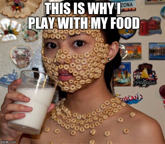 For Moms Everywhere | THIS IS WHY I PLAY WITH MY FOOD | image tagged in awsome | made w/ Imgflip meme maker