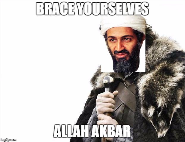 Brace Yourselves X is Coming | BRACE YOURSELVES; ALLAH AKBAR | image tagged in memes,brace yourselves x is coming | made w/ Imgflip meme maker