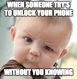 Skeptical Baby Meme | WHEN SOMEONE TRY'S TO UNLOCK YOUR PHONE; WITHOUT YOU KNOWING | image tagged in memes,skeptical baby | made w/ Imgflip meme maker
