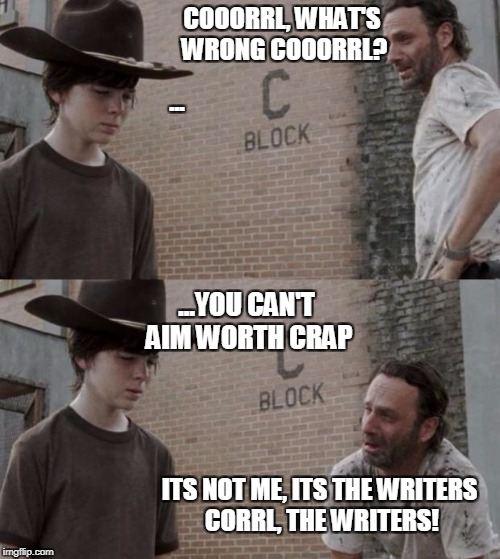 Stormtrooper aim | COOORRL, WHAT'S WRONG COOORRL? ... ...YOU CAN'T AIM WORTH CRAP; ITS NOT ME, ITS THE WRITERS CORRL, THE WRITERS! | image tagged in memes,rick and carl | made w/ Imgflip meme maker