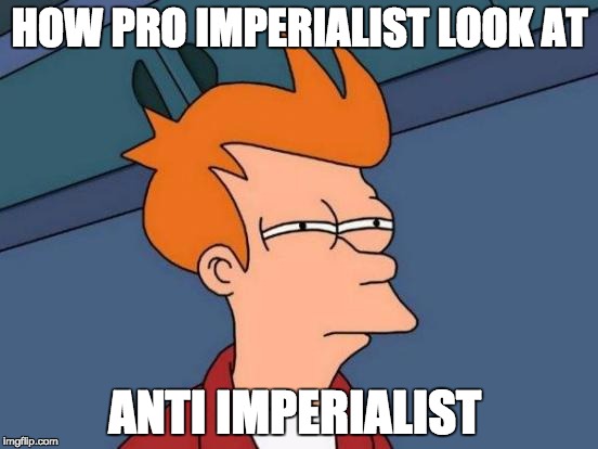 Futurama Fry Meme | HOW PRO IMPERIALIST LOOK AT; ANTI IMPERIALIST | image tagged in memes,futurama fry | made w/ Imgflip meme maker