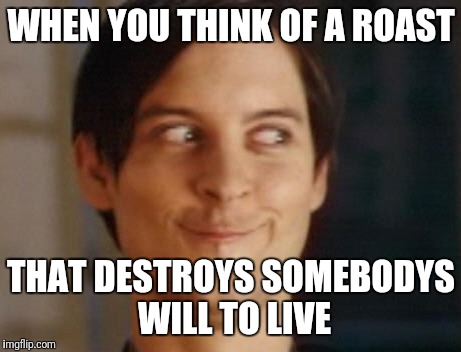 Spiderman Peter Parker | WHEN YOU THINK OF A ROAST; THAT DESTROYS SOMEBODYS WILL TO LIVE | image tagged in memes,spiderman peter parker | made w/ Imgflip meme maker