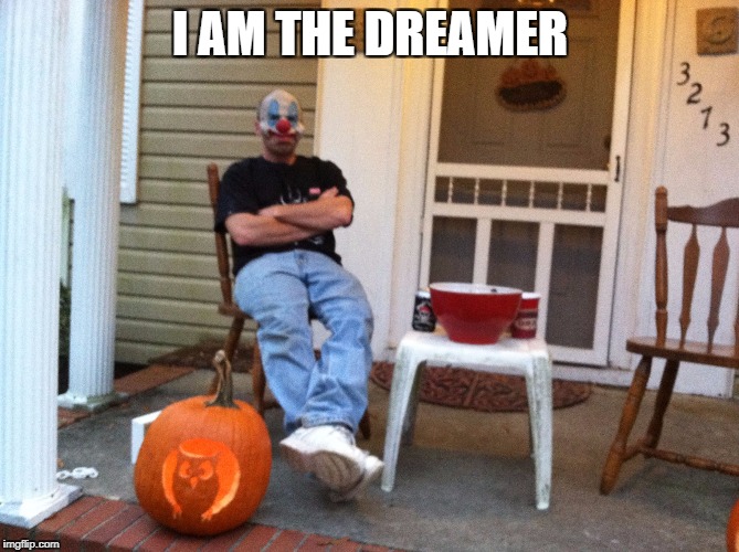 I AM THE DREAMER | image tagged in halloween bob | made w/ Imgflip meme maker
