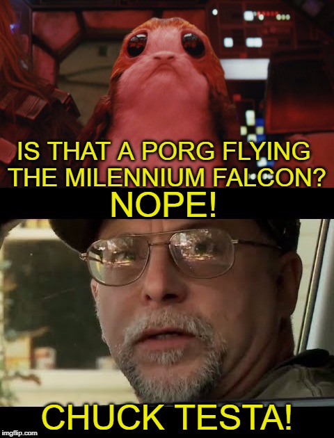 I bet you thought this Porg was alive... | IS THAT A PORG FLYING THE MILENNIUM FALCON? NOPE! CHUCK TESTA! | image tagged in porg,star wars,star wars the last jedi,movie week | made w/ Imgflip meme maker