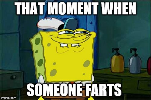 Don't You Squidward Meme | THAT MOMENT WHEN; SOMEONE FARTS | image tagged in memes,dont you squidward | made w/ Imgflip meme maker