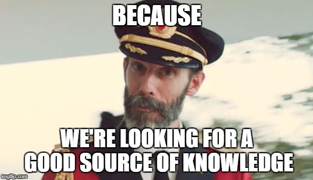 BECAUSE WE'RE LOOKING FOR A GOOD SOURCE OF KNOWLEDGE | made w/ Imgflip meme maker