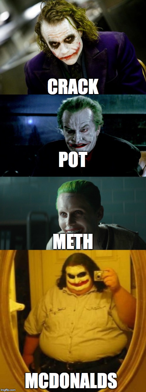The Joker's take on drugs: | CRACK; POT; METH; MCDONALDS | image tagged in drugs,the joker,memes | made w/ Imgflip meme maker