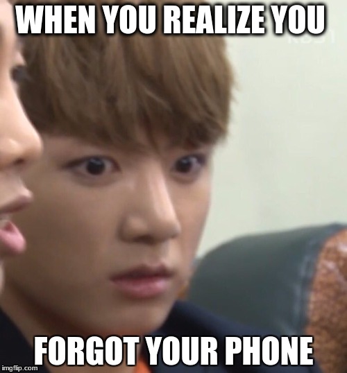 WHEN YOU REALIZE YOU; FORGOT YOUR PHONE | made w/ Imgflip meme maker