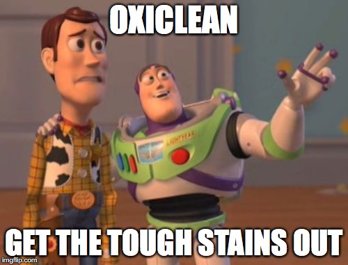 X, X Everywhere Meme | OXICLEAN; GET THE TOUGH STAINS OUT | image tagged in memes,x x everywhere | made w/ Imgflip meme maker