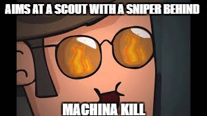 Machina kills | AIMS AT A SCOUT WITH A SNIPER BEHIND; MACHINA KILL | image tagged in tf2,sniper | made w/ Imgflip meme maker