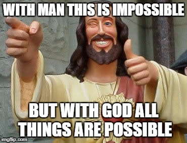 with God all things are possible | WITH MAN THIS IS IMPOSSIBLE; BUT WITH GOD ALL THINGS ARE POSSIBLE | image tagged in christian,jesus,gospel,god | made w/ Imgflip meme maker