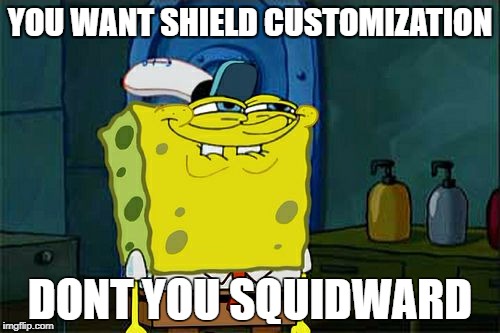 Don't You Squidward Meme | YOU WANT SHIELD CUSTOMIZATION; DONT YOU SQUIDWARD | image tagged in memes,dont you squidward | made w/ Imgflip meme maker