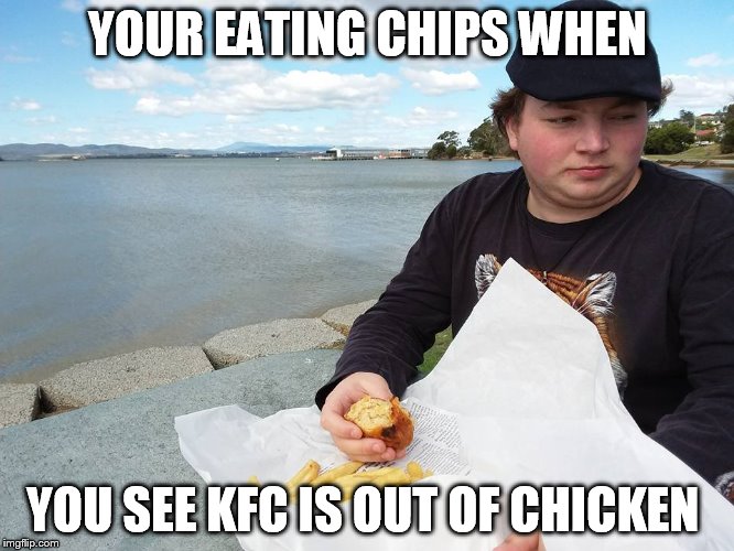 YOUR EATING CHIPS WHEN; YOU SEE KFC IS OUT OF CHICKEN | image tagged in angry chip guy | made w/ Imgflip meme maker