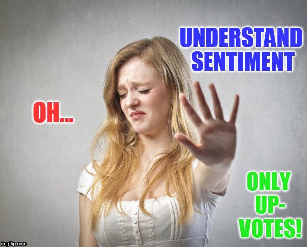 UNDERSTAND SENTIMENT ONLY UP- VOTES! OH... | made w/ Imgflip meme maker
