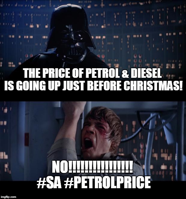 Star Wars No | THE PRICE OF PETROL & DIESEL IS GOING UP JUST BEFORE CHRISTMAS! NO!!!!!!!!!!!!!!!! #SA #PETROLPRICE | image tagged in memes,star wars no | made w/ Imgflip meme maker