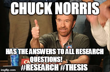 Chuck Norris Approves | CHUCK NORRIS; HAS THE ANSWERS TO ALL RESEARCH QUESTIONS! #RESEARCH #THESIS | image tagged in memes,chuck norris approves,chuck norris | made w/ Imgflip meme maker