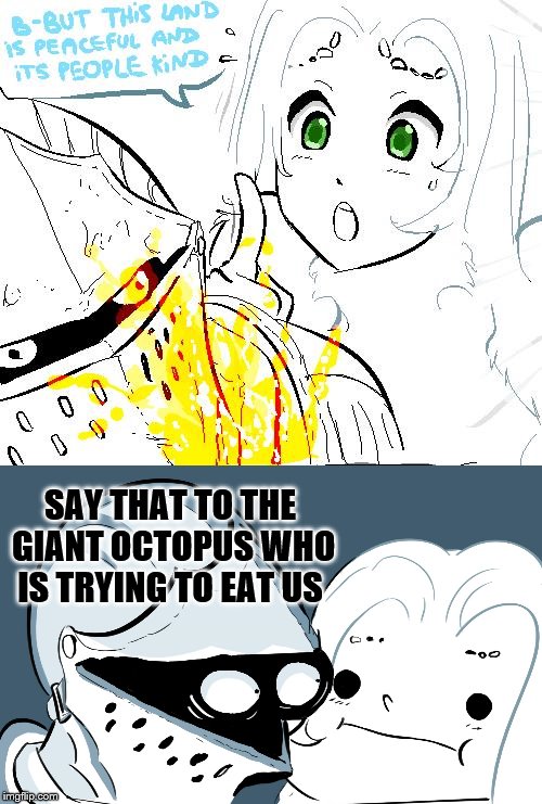 SAY THAT TO THE GIANT OCTOPUS WHO IS TRYING TO EAT US | made w/ Imgflip meme maker