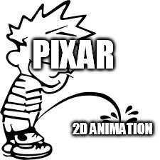PIXAR; 2D ANIMATION | image tagged in calvin and hobbes,pixar | made w/ Imgflip meme maker