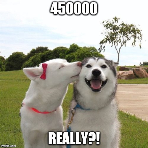 Dogs Kissing | 450000; REALLY?! | image tagged in dogs kissing | made w/ Imgflip meme maker
