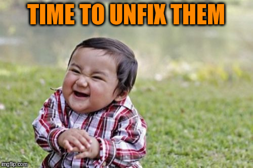 Evil Toddler Meme | TIME TO UNFIX THEM | image tagged in memes,evil toddler | made w/ Imgflip meme maker