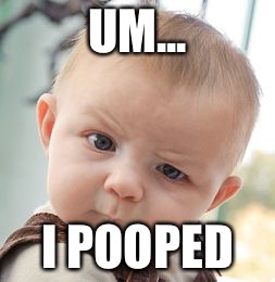Skeptical Baby | UM... I POOPED | image tagged in memes,skeptical baby | made w/ Imgflip meme maker