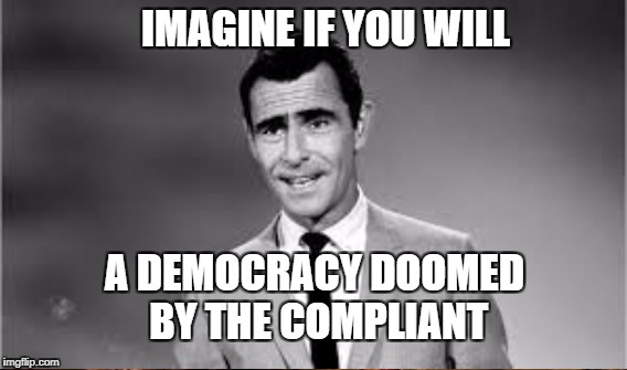 Resist | IMAGINE IF YOU WILL; A DEMOCRACY DOOMED BY THE COMPLIANT | image tagged in trump,plutocracy | made w/ Imgflip meme maker