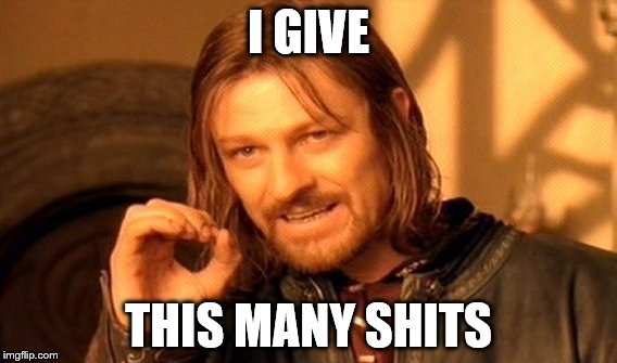 One Does Not Simply Meme | I GIVE; THIS MANY SHITS | image tagged in memes,one does not simply | made w/ Imgflip meme maker