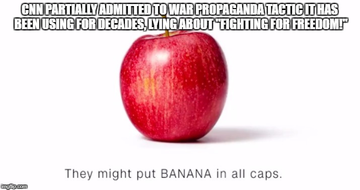CNN exposes propaganda while also using it! | CNN PARTIALLY ADMITTED TO WAR PROPAGANDA TACTIC IT HAS BEEN USING FOR DECADES, LYING ABOUT "FIGHTING FOR FREEDOM!" | image tagged in cnn,war,propaganda | made w/ Imgflip meme maker