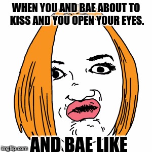 Duck Face | WHEN YOU AND BAE ABOUT TO KISS AND YOU OPEN YOUR EYES. AND BAE LIKE | image tagged in memes,duck face | made w/ Imgflip meme maker