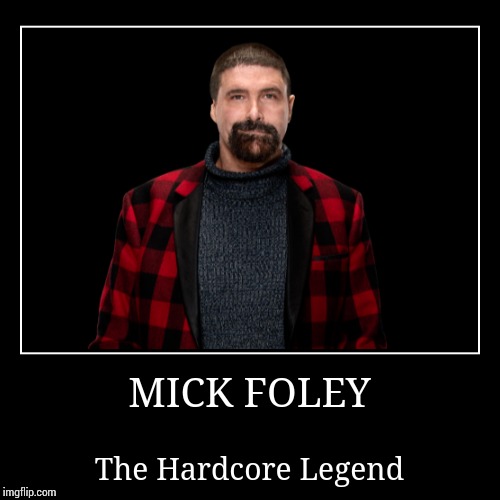 Mick Foley | image tagged in demotivationals,wwe | made w/ Imgflip demotivational maker