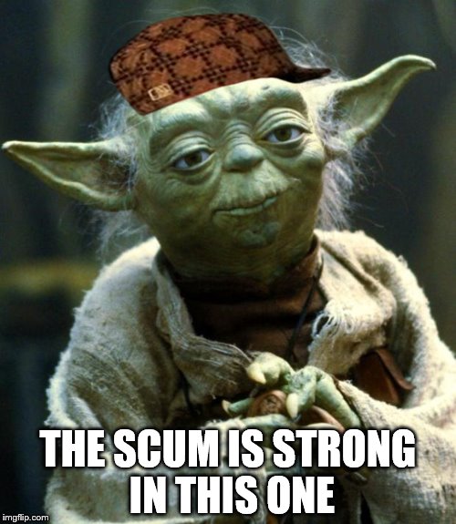 Star Wars Yoda Meme | THE SCUM IS STRONG IN THIS ONE | image tagged in memes,star wars yoda,scumbag | made w/ Imgflip meme maker