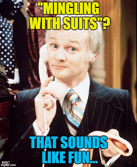 "MINGLING WITH SUITS"? THAT SOUNDS LIKE FUN... | made w/ Imgflip meme maker