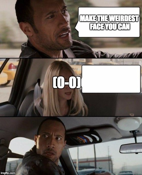 The Rock Driving | MAKE THE WEIRDEST FACE YOU CAN; (0-0) | image tagged in memes,the rock driving | made w/ Imgflip meme maker