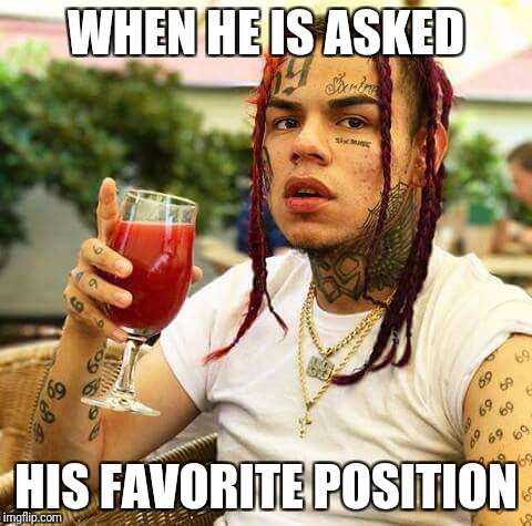 WHEN HE IS ASKED; HIS FAVORITE POSITION | image tagged in idk6969696969 | made w/ Imgflip meme maker