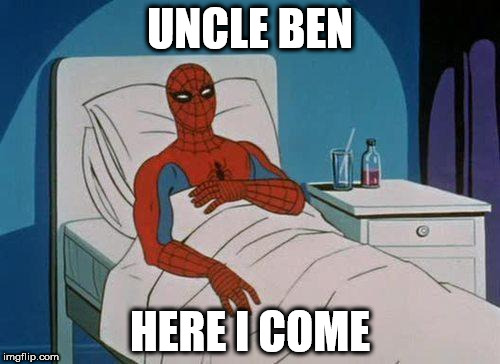 Spiderman Hospital Meme | UNCLE BEN; HERE I COME | image tagged in memes,spiderman hospital,spiderman | made w/ Imgflip meme maker