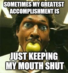 SOMETIMES MY GREATEST ACCOMPLISHMENT IS; JUST KEEPING MY MOUTH SHUT | image tagged in bronson | made w/ Imgflip meme maker