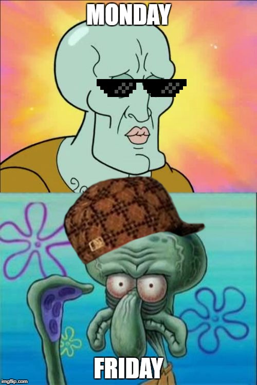Squidward | MONDAY; FRIDAY | image tagged in memes,squidward,scumbag | made w/ Imgflip meme maker