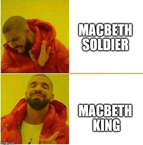 Drake Hotline approves | MACBETH SOLDIER; MACBETH KING | image tagged in drake hotline approves | made w/ Imgflip meme maker