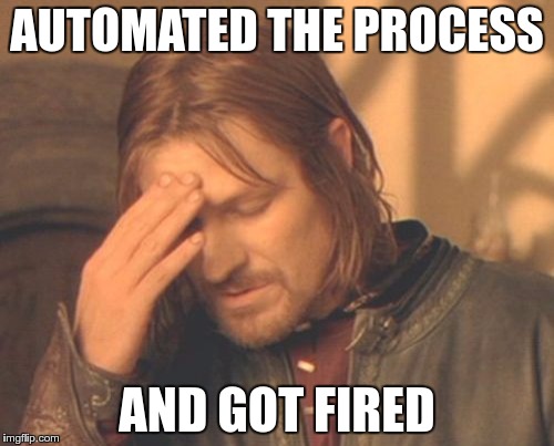 Frustrated Boromir Meme | AUTOMATED THE PROCESS; AND GOT FIRED | image tagged in memes,frustrated boromir | made w/ Imgflip meme maker