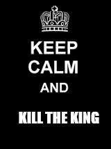 Keep calm blank | KILL THE KING | image tagged in keep calm blank | made w/ Imgflip meme maker