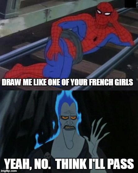 DRAW ME LIKE ONE OF YOUR FRENCH GIRLS; YEAH, NO.  THINK I'LL PASS | image tagged in sexy railroad spiderman,funny memes,memes,hercules hades,hades | made w/ Imgflip meme maker
