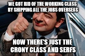 beano | WE GOT RID OF THE WORKING CLASS BY SHIPPING ALL THE JOBS OVERSEAS NOW THERE'S JUST THE CRONY CLASS AND SERFS | image tagged in beano | made w/ Imgflip meme maker