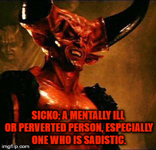 Satan | SICKO: A MENTALLY ILL OR PERVERTED PERSON, ESPECIALLY ONE WHO IS SADISTIC. | image tagged in satan,sicko,malignant narcissist,perverted,sadism,mental illness | made w/ Imgflip meme maker